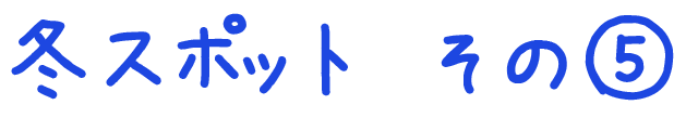 冬のおすすめスポット　その5